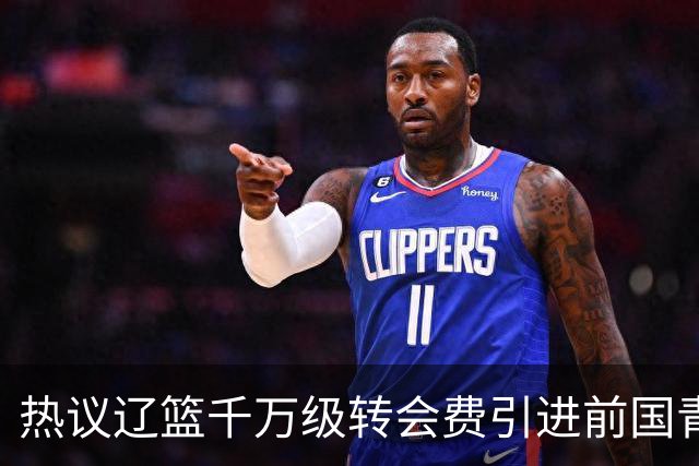 热议辽篮千万级转会费引进前国青队长：双向奔赴有望接班赵继伟
